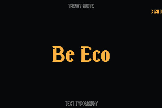 Be Eco Modern Bold Typography Text Quotation For T-Shirt Designs