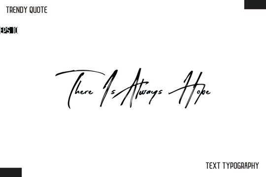 There Is Always Hope  Cursive Text Typography Trendy Quote For T-Shirt Designs
