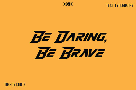 Be Daring, Be Brave  Bold Text Calligraphy Slogan For T-Shirt Designs