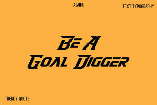 Be A Goal Digger  Bold Text Calligraphy Slogan For T-Shirt Designs