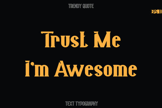 Trust Me I'm Awesome Modern Bold Typography Text Quotation For T-Shirt Designs
