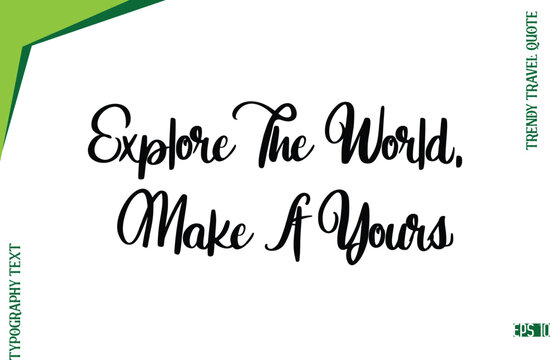 Explore The World, Make It Yours   Modern Typescript Lettering Of Trendy Travel Caption
