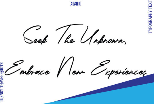 Seek The Unknown, Embrace New Experiences  Typography Lettering Trendy Travel Caption
