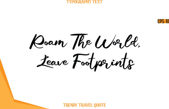 Roam The World, Leave Footprints  Calligraphy Handwritten Text Trendy Travel Quote