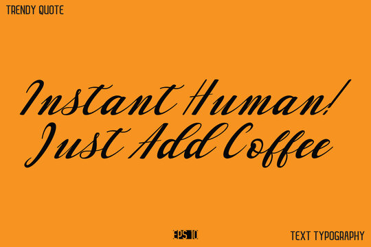 Instant Human! Just Add Coffee Text Calligraphy Quotation For T-Shirt Designs