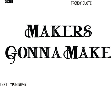 Makers Gonna Make Retro Bold Typography Trendy Caption For T-Shirt Designs