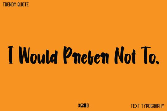 I Would Prefer Not To.  Modern Text Calligraphy Quotation For T-Shirt Designs
