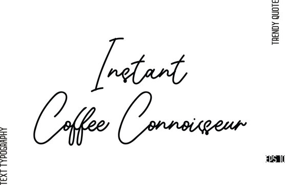 Instant Coffee Connoisseur  Modern Cursive Text Typography Trendy Slogan For T-Shirt Designs