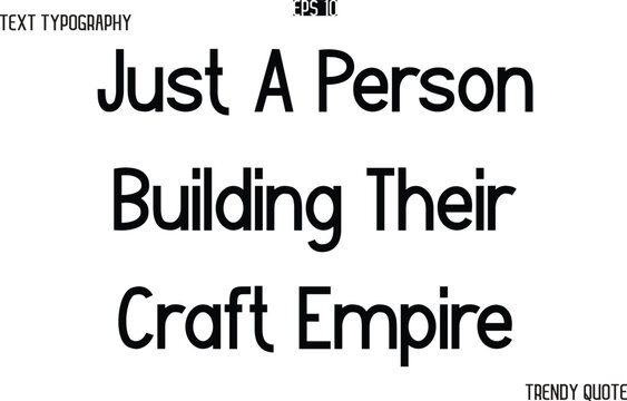 Just A Person Building Their Craft Empire Modern Text Typography Trendy Slogan For T-Shirt Designs