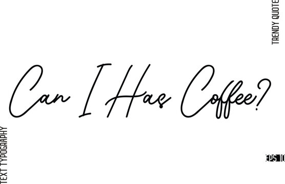 Can I Has Coffee?  Modern Cursive Text Typography Trendy Slogan For T-Shirt Designs