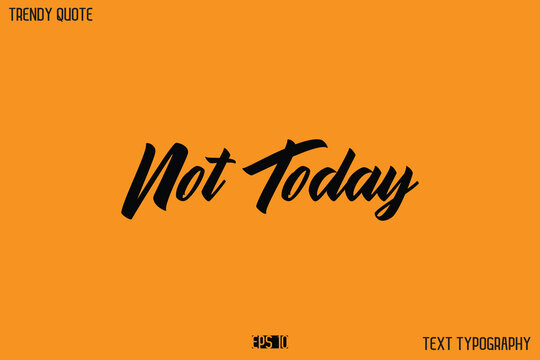 Not Today  Modern Calligraphy Text Quotation For T-Shirt Designs
