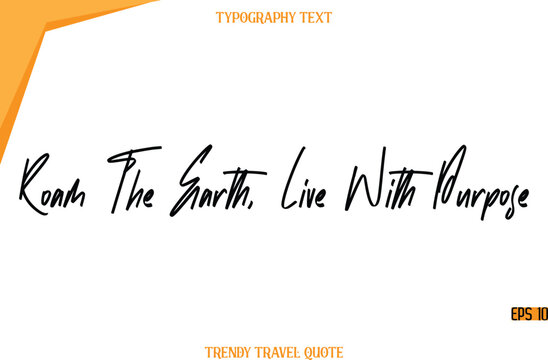 Roam The Earth, Live With Purpose  Modern Calligraphy Handwritten Text Trendy Travel Caption