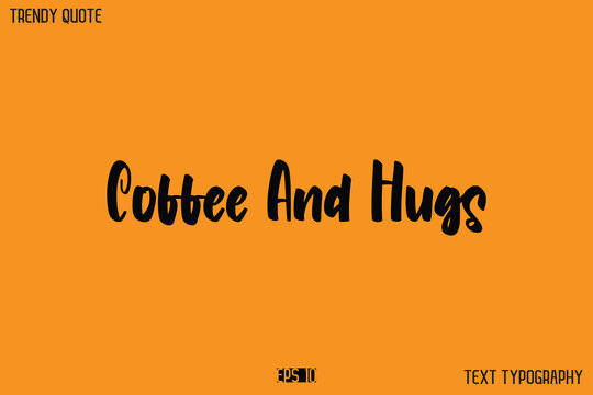 Coffee And Hugs  Modern Text Calligraphy Quotation For T-Shirt Designs