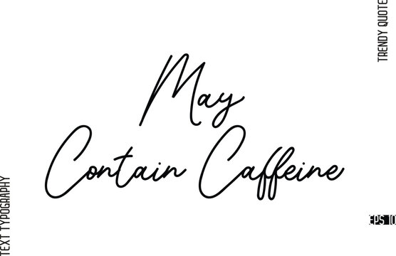May Contain Caffeine  Modern Cursive Text Typography Trendy Slogan For T-Shirt Designs