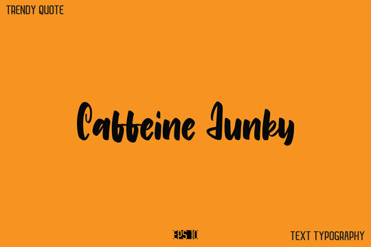 Caffeine Junky  Modern Text Calligraphy Quotation For T-Shirt Designs