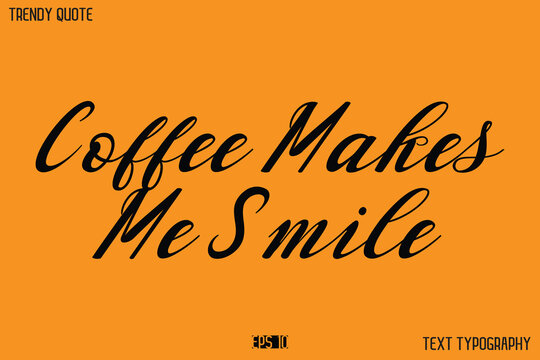 Coffee Makes Me Smile Text Calligraphy Quotation For T-Shirt Designs