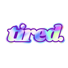 Poster - Bubble-letter tired sticker is showcasing holographic pastel gradient on transparent background