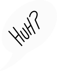 Poster - Flat design cartoon speech bubble is displaying hand-drawn “Huh?” text over transparent background