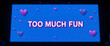 © VIJAY - Blue screen of celebration with glitch hearts and warning “TOO MUCH FUN”