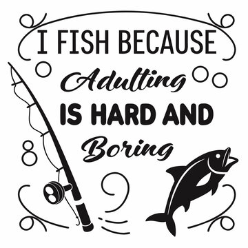 A Fishing typography design, I fish because adulting is hard and boring