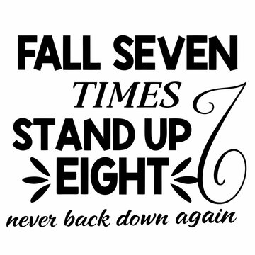 A Motivational typography design, Fall seven times, stand up eight — never back down again.