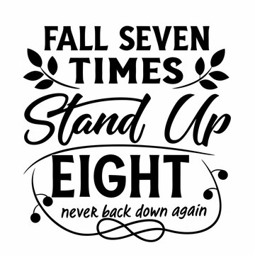 A Motivational typography design, Fall seven times, stand up eight — never back down again.