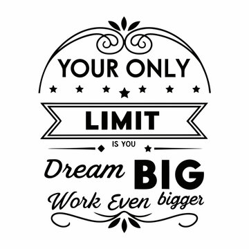 A Motivational typography design, Your only limit is you. Dream big, work even bigger.