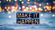 © Erlinda - Make it happen lettering on winter snow holidays blurred lights bokeh background motivation inspiration quote saying