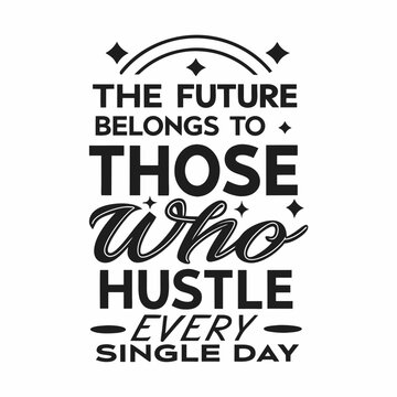 The future belongs to those who hustle every single day, typography t-shirt design