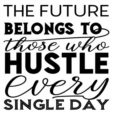 The future belongs to those who hustle every single day, typography t-shirt design