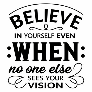 A motivational typography t-shirt design, Believe in yourself even when no one else sees your vision