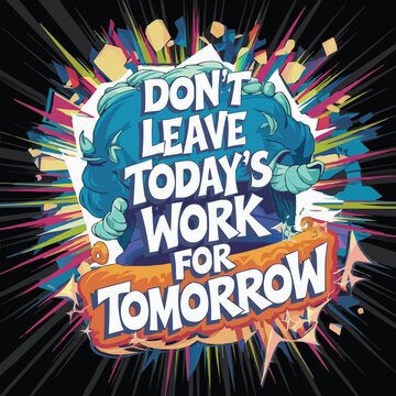 Don't Leave Today's Work for Tomorrow, Typography T-shirt Vector Design 