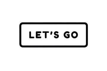 Aufkleber - Black Lets Go Button Text Silhouette Isolated on White Background Transparent P N G Cutout Clipping Path Social Media Line Art Full H D 4 K Image Photo Picture Stock New