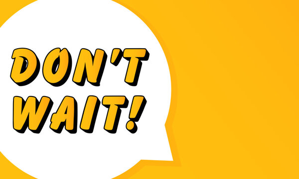 Dont Wait speech bubble. Bold outline, comic style shape, vibrant background, dialog element, visual communication, announcement layout, message highlight, template for interaction.
