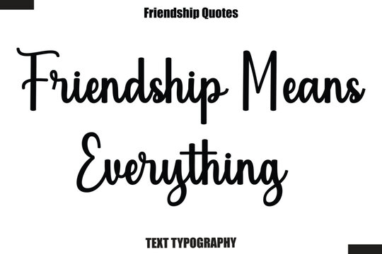  Friendship Means Everything  cursive friendship saying typography text,