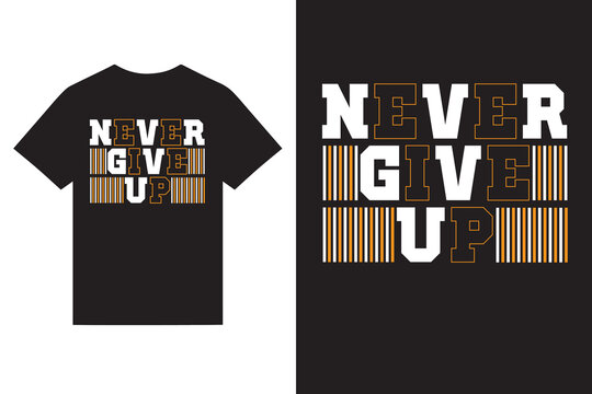 Never Give Up Motivational Typography T Shirt Design Vector, Inspirational Quotes Typography T Shirt Design Vector.
