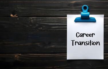 Poster - Paper with clip binder written CAREER TRANSITION, mean changing jobs or being relocated or jumping into a new career, overcome fear get out of comfort zone