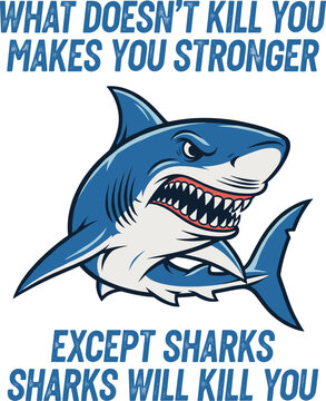 Shark t-shirt vector illustration. What doesn't kill you makes you stronger, except sharks. Fishing motivational tee typography shirt design.