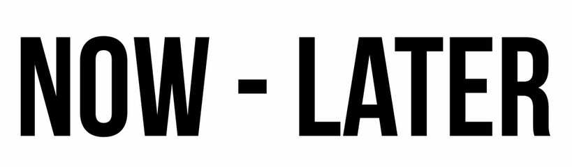Aufkleber - Flat design graphic is showing black uppercase NOW - LATER text on plain white background