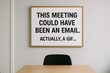 © Michael - Meeting could have been an email or a gif, funny sign in meeting room
