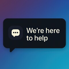 Poster - A digital, minimalist message bubble displaying the text We're here to help, set against a gradient background, exuding an atmosphere of digital service, support and assistance. 