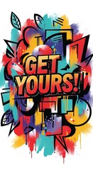 Poster - vibrant graffiti art featuring the bold phrase 'get yours' with colorful splashes