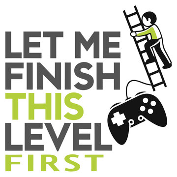 Let Me Finish This Level First Typography T-Shirt Design