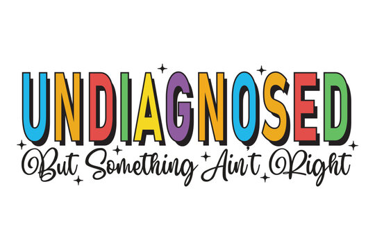 Undiagnosed but Something Ain’t Right t-shirt Design