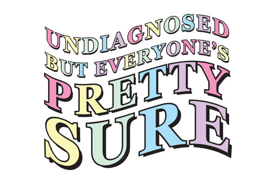 Undiagnosed but Everyone’s Pretty Sure EPS T-shirt Design
