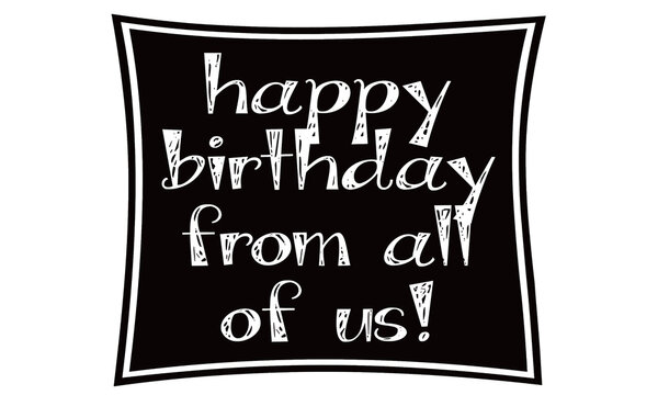 chalkboard style happy birthday from all of us text with frame border.