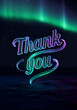 © Flatart - Neon Thank You message against a starry night sky with aurora borealis. Floating text display over a textured, dark surface. General audience. a graphic design asset.