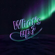 © Flatart - Neon 3D What's Up? text graphic with aurora borealis background, glowing vibrantly against a dark starry backdrop, designed for a bold and modern visual effect.