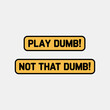 © Syed  39 - Two signs with the phrases play dumb and not that dumb isolated on white background, perfect for humorous and sarcastic designs