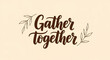 © Lisicus - Handwritten phrase gather together with leaves, great for Autumn or Thanksgiving banners, party invitations, or greeting card.